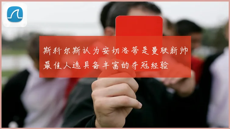 斯科尔斯认为安切洛蒂是曼联新帅最佳人选具备丰富的夺冠经验
