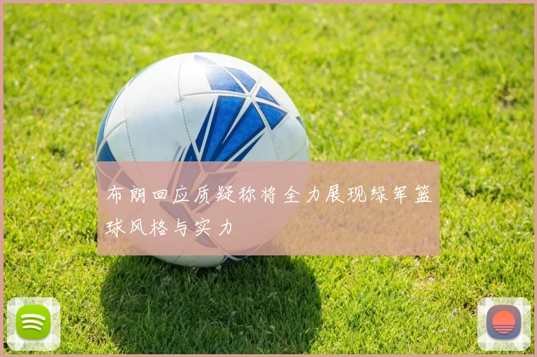 布朗回应质疑称将全力展现绿军篮球风格与实力