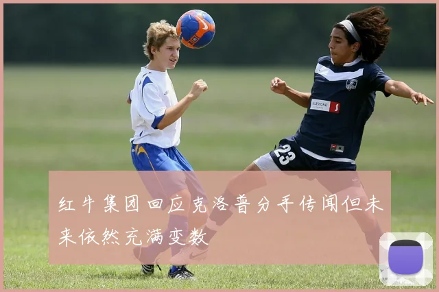 红牛集团回应克洛普分手传闻但未来依然充满变数