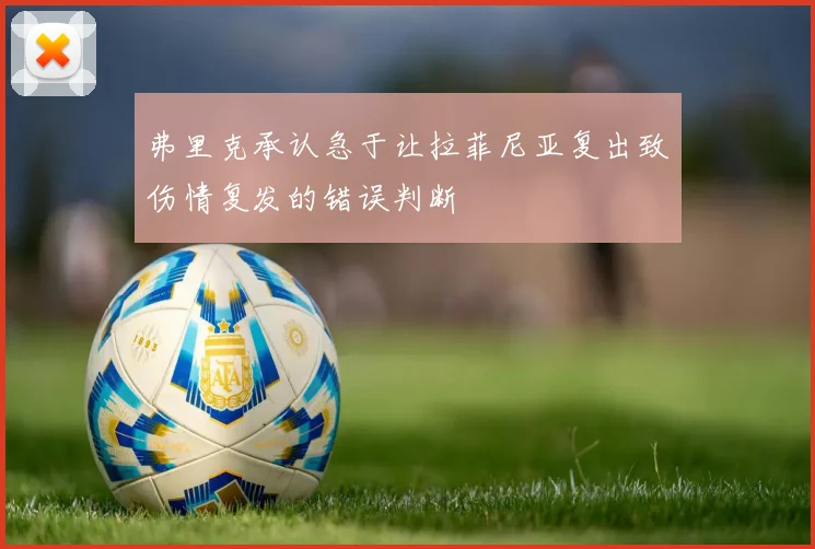 弗里克承认急于让拉菲尼亚复出致伤情复发的错误判断