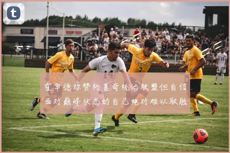 霍华德称赞约基奇统治联盟但自信面对巅峰状态的自己绝对难以取胜